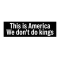 This is America We don't do kings - Black
